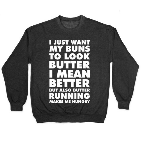 I Just Want My Buns to Look Butter I Mean Better But Also Butter Running Makes Me Hungry Pullover