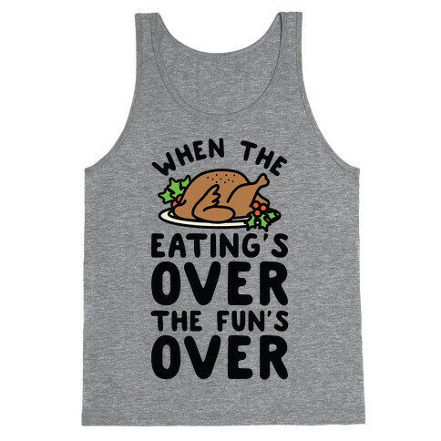 When the Eating's Over the Fun's Over Tank Top