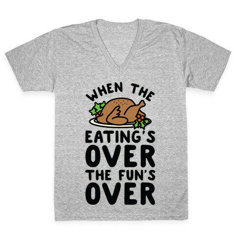 When the Eating's Over the Fun's Over V-Neck Tee Shirt