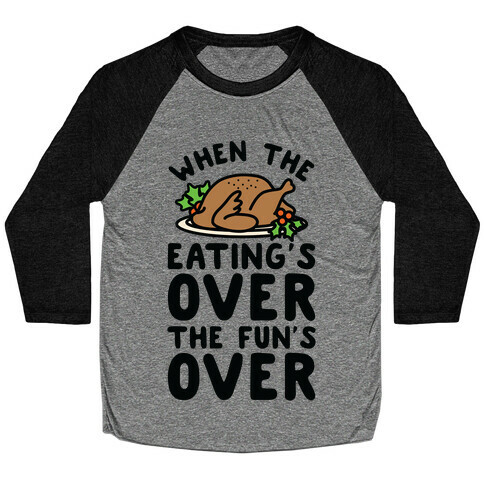 When the Eating's Over the Fun's Over Baseball Tee