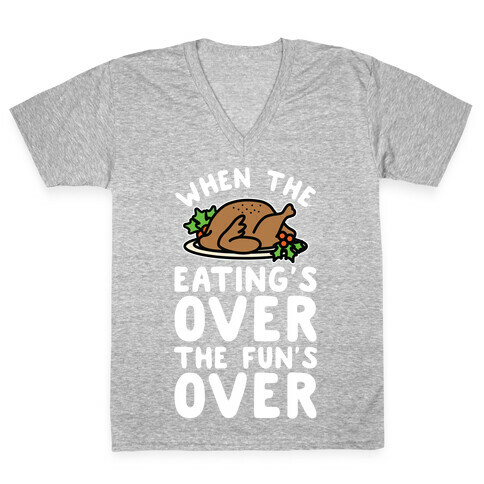 When the Eating's Over the Fun's Over V-Neck Tee Shirt