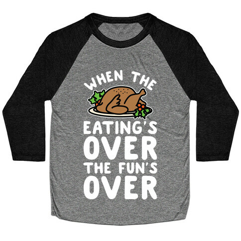 When the Eating's Over the Fun's Over Baseball Tee