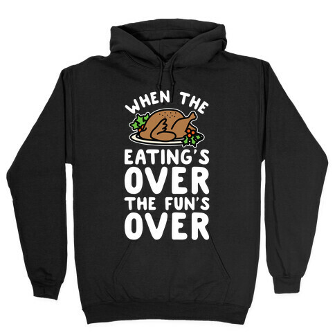 When the Eating's Over the Fun's Over Hooded Sweatshirt