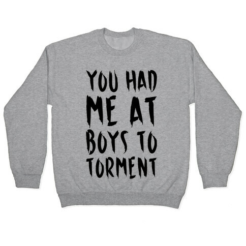You Had Me At Boys To Torment Parody Pullover