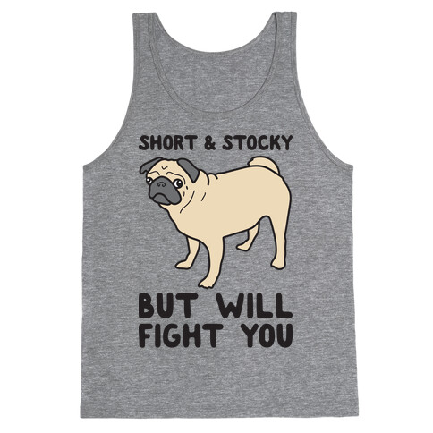 Short & Stocky But Will Fight You Pug Tank Top