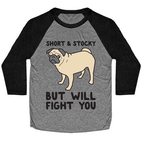 Short & Stocky But Will Fight You Pug Baseball Tee