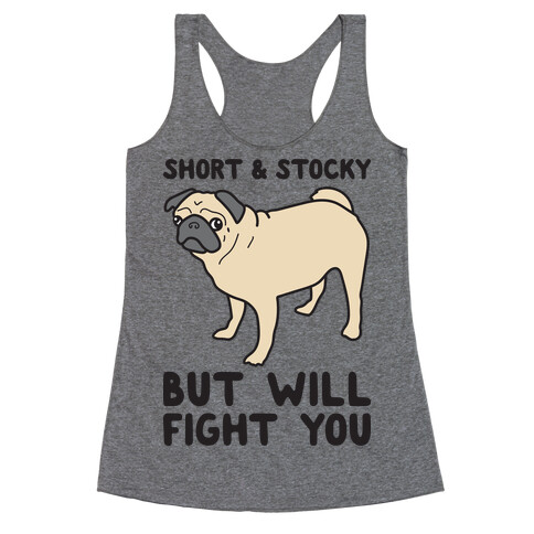 Short & Stocky But Will Fight You Pug Racerback Tank Top