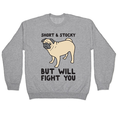 Short & Stocky But Will Fight You Pug Pullover