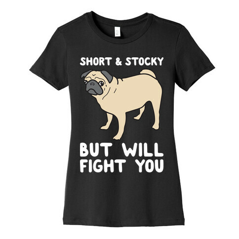 Short & Stocky But Will Fight You Pug Womens T-Shirt
