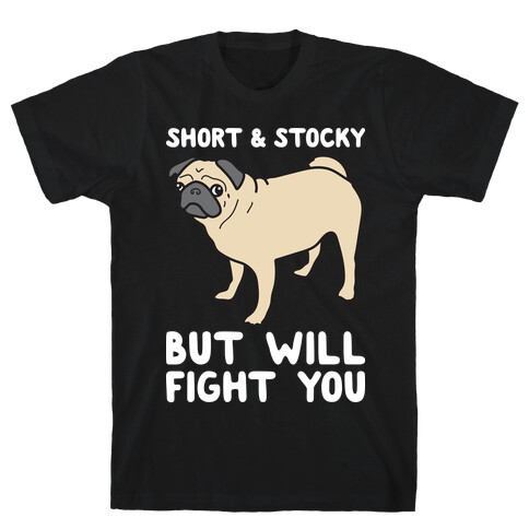 Short & Stocky But Will Fight You Pug T-Shirt