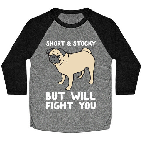 Short & Stocky But Will Fight You Pug Baseball Tee