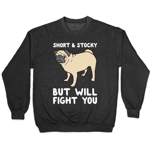 Short & Stocky But Will Fight You Pug Pullover