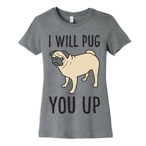 I Will Pug You Up Womens T-Shirt