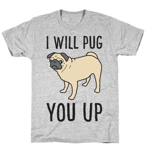 I Will Pug You Up T-Shirt