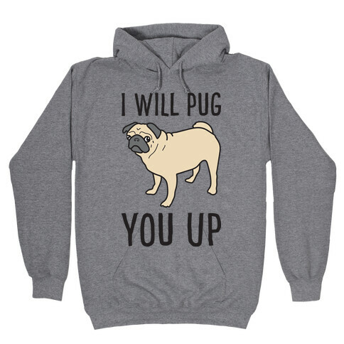 I Will Pug You Up Hooded Sweatshirt