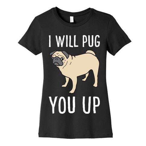 I Will Pug You Up Womens T-Shirt