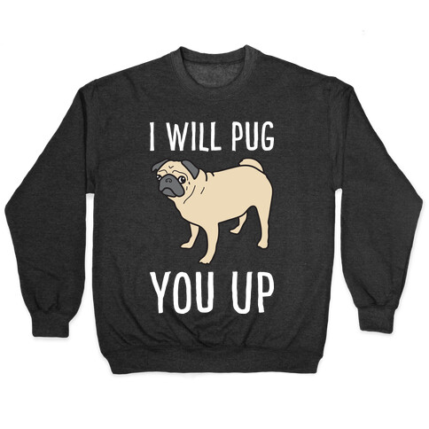 I Will Pug You Up Pullover