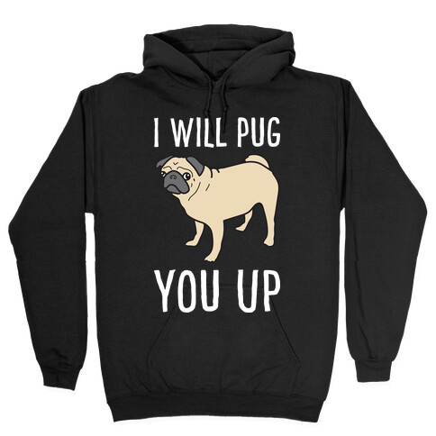 I Will Pug You Up Hooded Sweatshirt