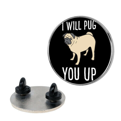 I Will Pug You Up Pin