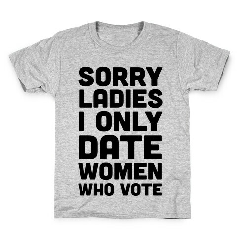 Sorry Ladies I Only Date Women Who Vote Kids T-Shirt