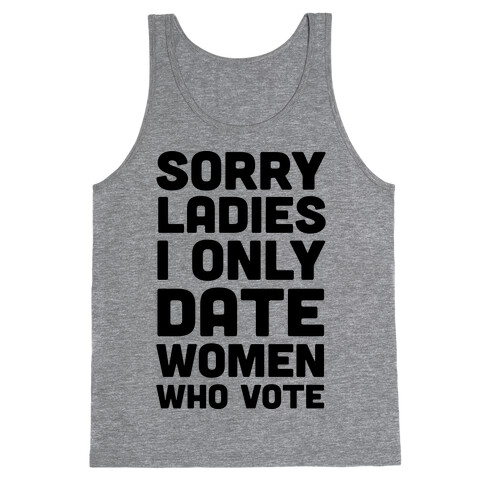 Sorry Ladies I Only Date Women Who Vote Tank Top