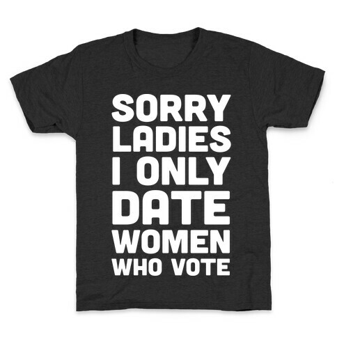 Sorry Ladies I Only Date Women Who Vote Kids T-Shirt