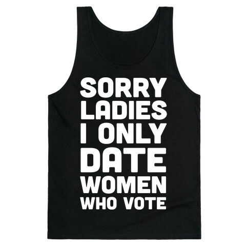 Sorry Ladies I Only Date Women Who Vote Tank Top