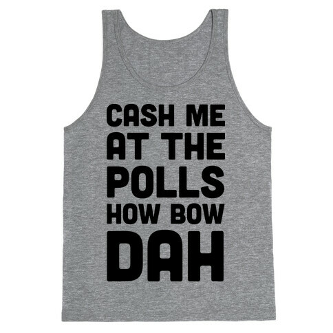 Cash Me At The Polls How Bow Dah Tank Top