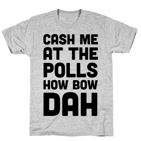 Cash Me At The Polls How Bow Dah T-Shirt