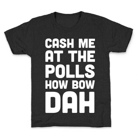 Cash Me At The Polls How Bow Dah Kids T-Shirt