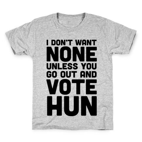 I Don't Want None Unless You Go Out And Vote Hun Kids T-Shirt