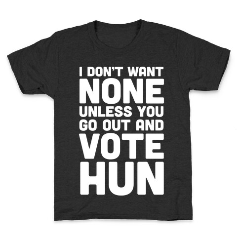 I Don't Want None Unless You Go Out And Vote Hun Kids T-Shirt