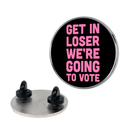 Get In Loser We're Going To Vote Pin