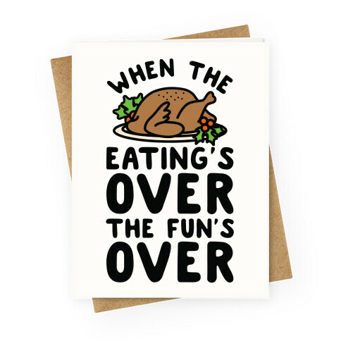 When the Eating's Over the Fun's Over Greeting Card