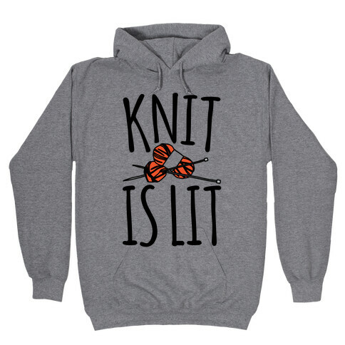 Knit Is Lit It Is Lit Knitting Parody Hooded Sweatshirt