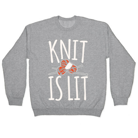 Knit Is Lit It Is Lit Knitting Parody White Print Pullover