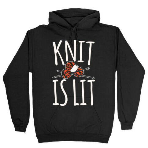 Knit Is Lit It Is Lit Knitting Parody White Print Hooded Sweatshirt