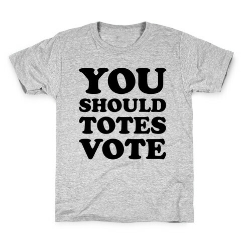 You Should Totes Vote  Kids T-Shirt