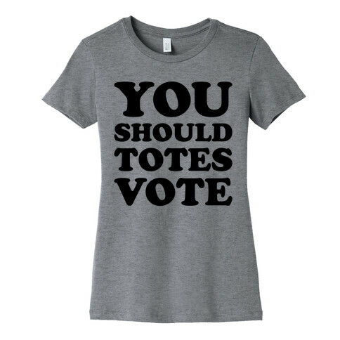 You Should Totes Vote  Womens T-Shirt