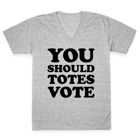 You Should Totes Vote  V-Neck Tee Shirt