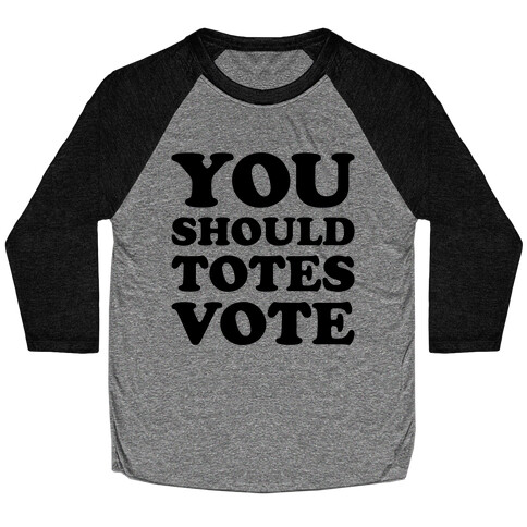 You Should Totes Vote  Baseball Tee