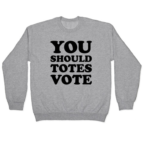 You Should Totes Vote  Pullover