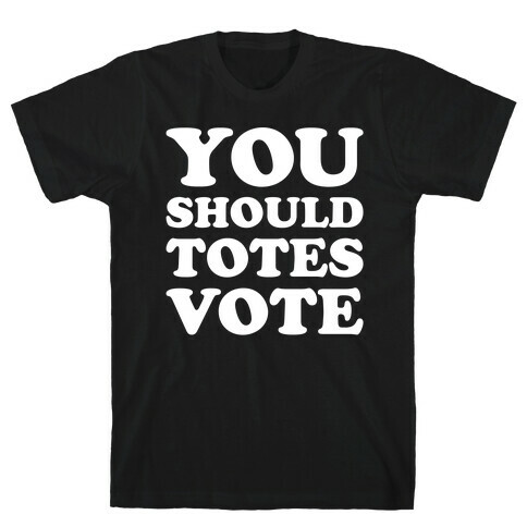 You Should Totes Vote White Print T-Shirt