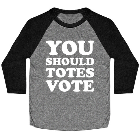 You Should Totes Vote White Print Baseball Tee