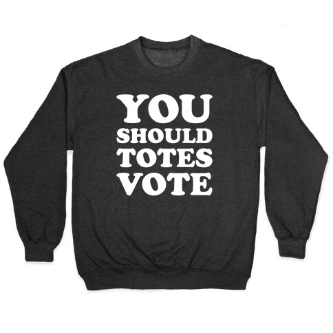 You Should Totes Vote White Print Pullover