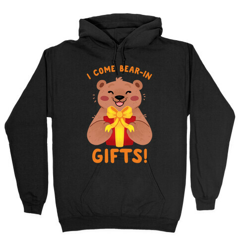 I come Bear-in Gifts! Hooded Sweatshirt