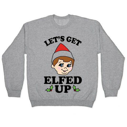 Let's Get Elfed Up Elf Christmas Pullover