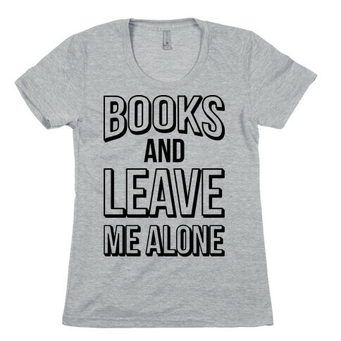 Books And Leave Me Alone Womens T-Shirt