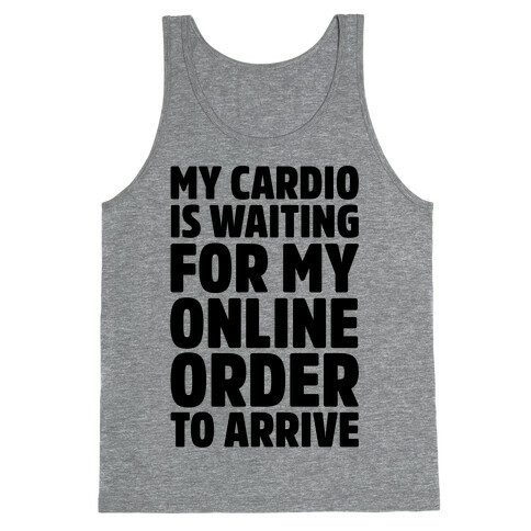 My Cardio Is Waiting For My Online Order To Arrive  Tank Top