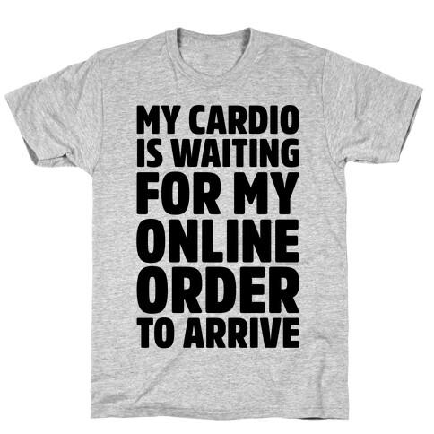 My Cardio Is Waiting For My Online Order To Arrive  T-Shirt